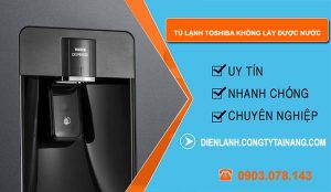 sửa tủ lạnh toshiba không lấy được nước